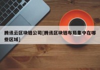 腾讯云区块链公司[腾讯区块链布局集中在哪些区域]