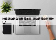 转让区块链公司经营范围[区块链营业执照转让]