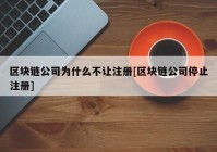 区块链公司为什么不让注册[区块链公司停止注册]